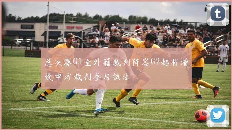 总决赛G1全外籍裁判阵容G2起将增设中方裁判参与执法