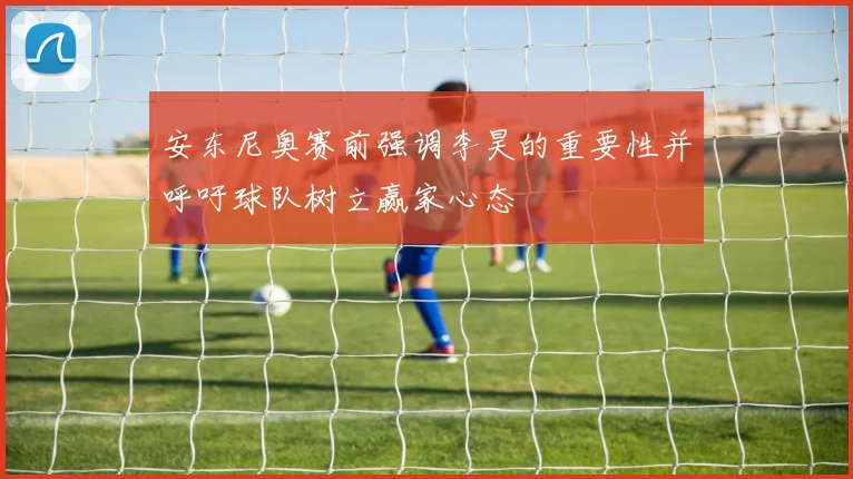 安东尼奥赛前强调李昊的重要性并呼吁球队树立赢家心态